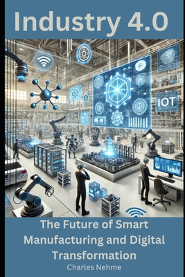 Industry 4.0: The Future of Smart Manufacturing and Digital Transformation - Nehme, Charles