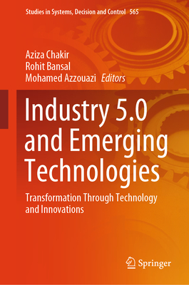 Industry 5.0 and Emerging Technologies: Transformation Through Technology and Innovations - Chakir, Aziza (Editor), and Bansal, Rohit (Editor), and Azzouazi, Mohamed (Editor)