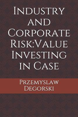 Industry and Corporate Risk: Value Investing in Case - Taylor, Jeffrey (Editor), and Degorski, Przemyslaw