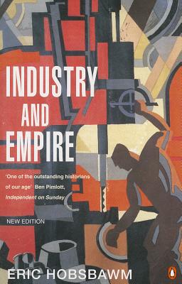 Industry and Empire: From 1750 to the Present Day - Hobsbawm, E J