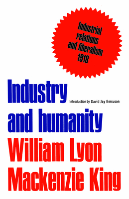 Industry and Humanity: A Study in the Principles of Industrial Reconstruction - King, William, and Bercuson, David (Introduction by)