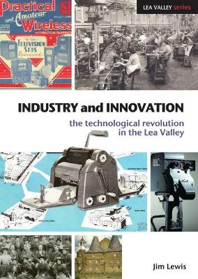 Industry and Innovation: The Technological Revolution in the Lea Valley - Lewis, Jim