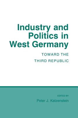 Industry and Politics in West Germany - Katzenstein, Peter J (Editor)