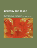 Industry and Trade; Historical and Descriptive Account of Their Development in the United States