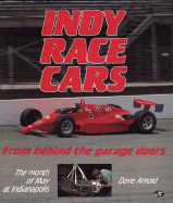 Indy Race Cars: From Behind the Garage Doors: The Month of May at Indianapolis - Arnold, Dave