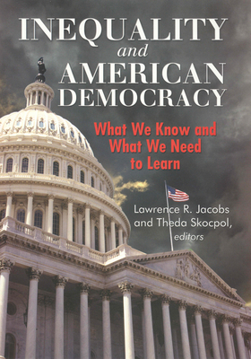Inequality and American Democracy: What We Know and What We Need to Learn - Jacobs, Lawrence R (Editor), and Skocpol, Theda, Professor (Editor)