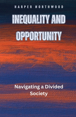 Inequality and Opportunity: Navigating a Divided Society - Northwood, Harper