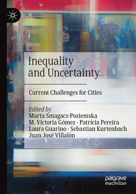 Inequality and Uncertainty: Current Challenges for Cities - Smagacz-Poziemska, Marta (Editor), and Gmez, M Victoria (Editor), and Pereira, Patrcia (Editor)