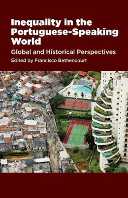 Inequality in the Portuguese-Speaking World: Global & Historical Perspectives - Bethencourt, Francisco (Editor)