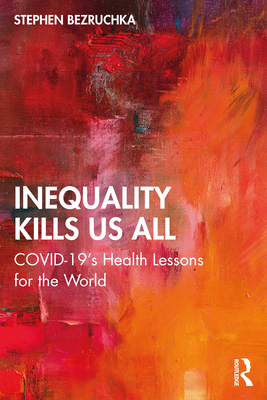 Inequality Kills Us All: COVID-19's Health Lessons for the World - Bezruchka, Stephen