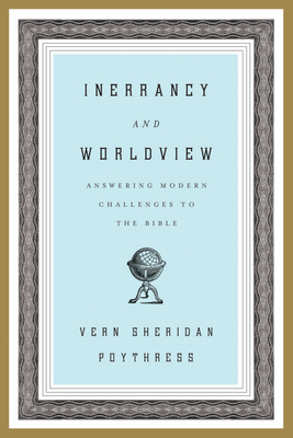 Inerrancy and Worldview: Answering Modern Challenges to the Bible - Poythress, Vern S, Dr.