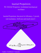 Inertial Propulsion; The Internal Frequency Modulated Mechanical Oscillator: Inertial Propulsion; The Proof of Efficiency, 2 Kinematic Proofs, 5 Mechanical Energy Proofs, Free Design Software and Much More