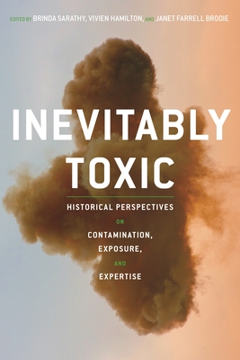 Inevitably Toxic: Historical Perspectives on Contamination, Exposure, and Expertise - Sarathy, Brinda (Editor), and Brodie, Janet, Professor (Editor), and Hamilton, Vivien, Professor (Editor)