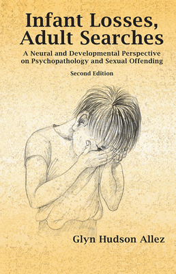 Infant Losses, Adult Searches: A Neural and Developmental Perspective on Psychopathology and Sexual Offending - Hudson-Allez, Glyn