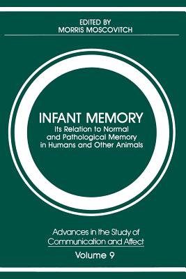 Infant Memory: Its Relation to Normal and Pathological Memory in Humans and Other Animals - Moscovitch, Morris (Editor)