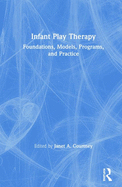 Infant Play Therapy: Foundations, Models, Programs, and Practice