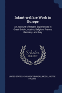 Infant-Welfare Work in Europe: An Account of Recent Experiences in Great Britain, Austria, Belgium, France, Germany, and Italy