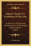 Infantry Tactics V3, Evolutions Of The Line: Or Rules For The Exercise And Maneuvers Of The United States' Infantry (1861)