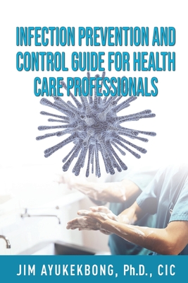 Infection Prevention and Control Guide for Health Care Professionals - Ayukekbong, Jim a