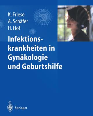 Infektionskrankheiten in Gynkologie Und Geburtshilfe - Friese, Klaus (Editor), and Schfer, Axel (Editor), and Hof, Herbert (Editor)