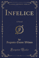 Infelice: A Novel (Classic Reprint)