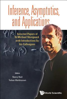 Inference, Asymptotics And Applications: Selected Papers Of Ib Michael Skovgaard, With Introductions By His Colleagues - Reid, Nancy Margaret (Editor), and Martinussen, Torben (Editor)