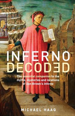 Inferno Decoded: The essential companion to the myths, mysteries and locations of Dan Brown's Inferno - Haag, Michael