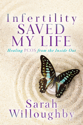 Infertility Saved My Life: Healing Pcos from the Inside Out - Willoughby, Sarah