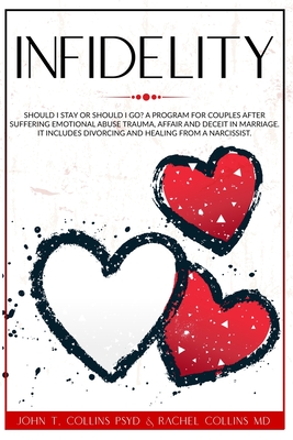 Infidelity: Should I Stay or Should I Go? A Program for Couples After Suffering Emotional Abuse Trauma, Affair and Deceit in Marriage. It Includes Divorcing and Healing from a Narcissist. - Collins, John T, and Collins, Rachel