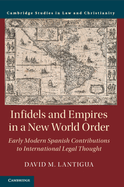 Infidels and Empires in a New World Order: Early Modern Spanish Contributions to International Legal Thought