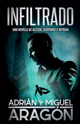 Infiltrado: Una novela de accin, suspense e intriga - Aragn, Adrin, and Aragn, Miguel