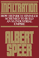 Infiltration: How Heinrich Himmler Schemed to Build an SS Industrial Empire - Speer, Albert, and Sloan, Sam (Foreword by)