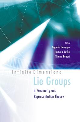 Infinite Dimensional Lie Groups in Geometry and Representation Theory - Banyaga, Augustin (Editor), and Leslie, Joshua A (Editor), and Robart, Thierry (Editor)