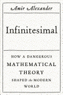 Infinitesimal: How a Dangerous Mathematical Theory Shaped the Modern World: How a Dangerous Mathematical Theory Shaped the Modern World