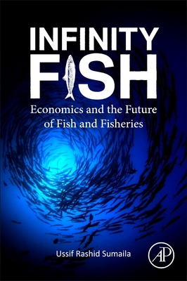 Infinity Fish: Economics and the Future of Fish and Fisheries - Sumaila, Ussif Rashid