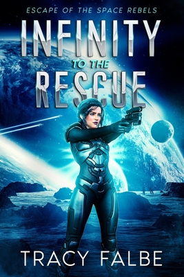 Infinity to the Rescue: Escape of the Space Rebels - Falbe, Tracy