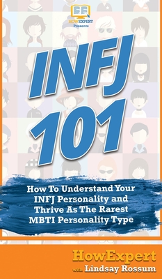 Infj 101: How To Understand Your INFJ Personality and Thrive As The Rarest MBTI Personality Type - Howexpert, and Rossum, Lindsay