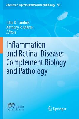 Inflammation and Retinal Disease: Complement Biology and Pathology - Lambris, John D, Ph.D. (Editor), and Adamis, Anthony P (Editor)