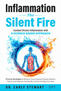 Inflammation The Silent Fire: Combat Chronic Inflammation With A Science-Based Approach: Proven Strategies to Restore Your Immune System, Reduce Stress, & Improve Gut Health to Start Feeling Your Best