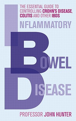 Inflammatory Bowel Disease: The essential guide to controlling Crohn's Disease, Colitis and Other IBDs - Hunter, Dr John