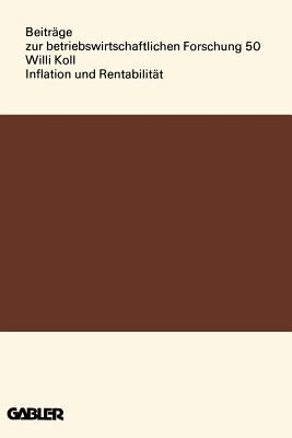 Inflation Und Rentabilitat: Eine Theoretische Und Empirische Analyse Von Preisschwankungen Und Unternehmenserfolg in Den Jahresabschlussen Deutscher Aktiengesellschaften - Koll, Willi