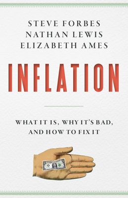 Inflation: What It Is, Why It's Bad, and How to Fix It - Forbes, Steve, and Lewis, Nathan, and Ames, Elizabeth