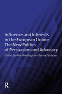 Influence and Interests in the European Union: The New Politics of Persuasion and Advocacy