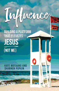 Influence: Building a Platform That Elevates Jesus (Not Me)