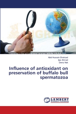 Influence of antioxidant on preservation of buffalo bull spermatozoa - Shahzad, Abid Hussain, and Ahmad, Ijaz, and Nak, Deniz