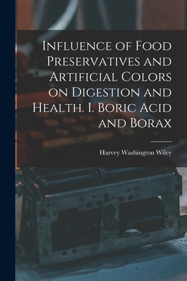 Influence of Food Preservatives and Artificial Colors on Digestion and Health. I. Boric Acid and Borax - Wiley, Harvey Washington