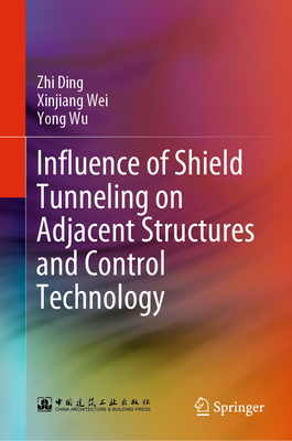 Influence of Shield Tunneling on Adjacent Structures and Control Technology - Ding, Zhi, and Wei, Xinjiang, and Wu, Yong