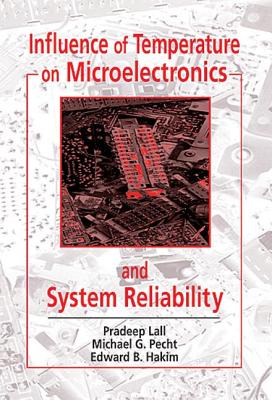 Influence of Temperature on Microelectronics and System Reliability: A Physics of Failure Approach - Lall, Pradeep, and Pecht, Michael G, and Hakim, Edward B