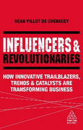 Influencers and Revolutionaries: How Innovative Trailblazers, Trends and Catalysts Are Transforming Business