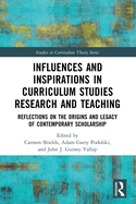 Influences and Inspirations in Curriculum Studies Research and Teaching: Reflections on the Origins and Legacy of Contemporary Scholarship